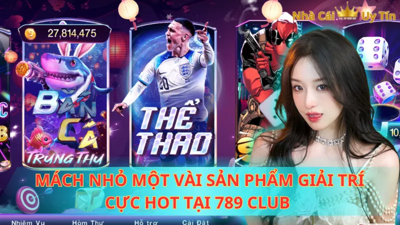 Mách nhỏ một vài sản phẩm giải trí cực hot tại 789 CLUB 