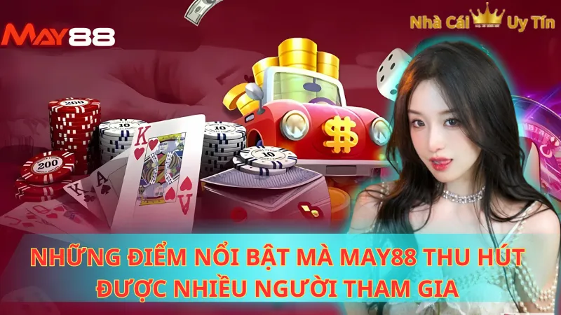 Những điểm nổi bật mà MAY88 thu hút được nhiều người tham gia