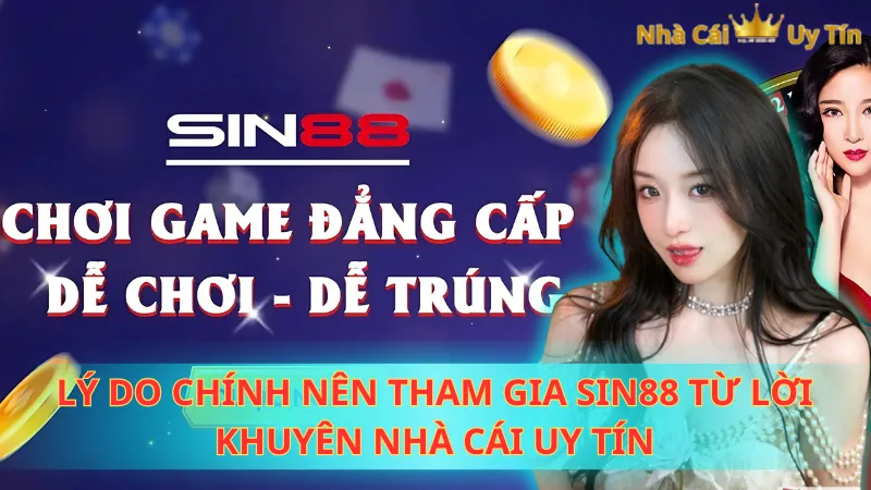 Lý do chính nên tham gia Sin88 từ lời khuyên Nhà Cái Uy Tín